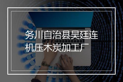 务川自治县吴廷连机压木炭加工厂