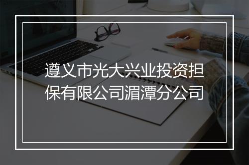 遵义市光大兴业投资担保有限公司湄潭分公司