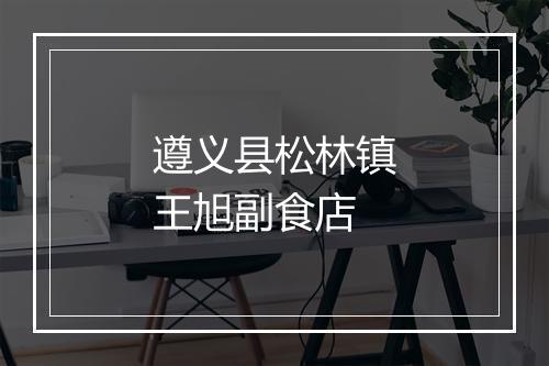 遵义县松林镇王旭副食店