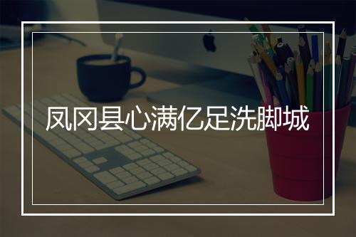 凤冈县心满亿足洗脚城