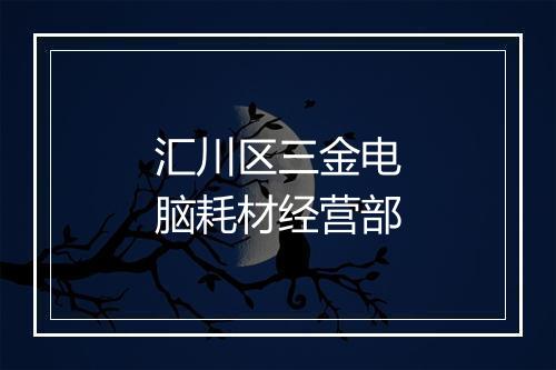 汇川区三金电脑耗材经营部