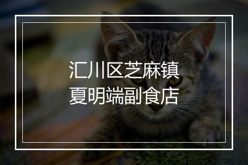 汇川区芝麻镇夏明端副食店