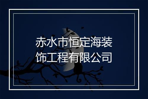 赤水市恒定海装饰工程有限公司