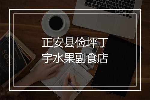 正安县俭坪丁宇水果副食店
