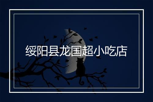 绥阳县龙国超小吃店