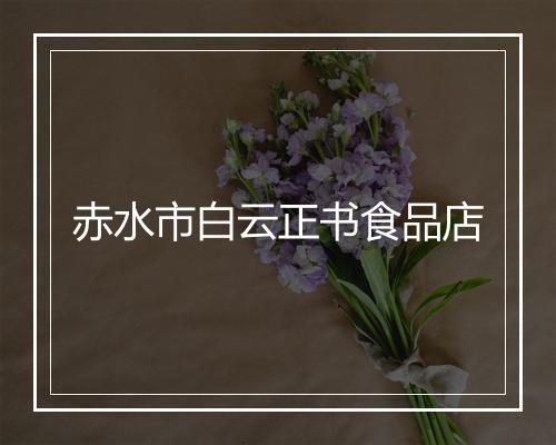 赤水市白云正书食品店