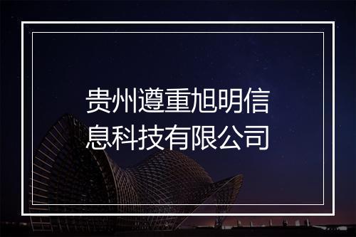 贵州遵重旭明信息科技有限公司