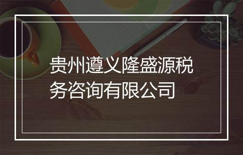 贵州遵义隆盛源税务咨询有限公司