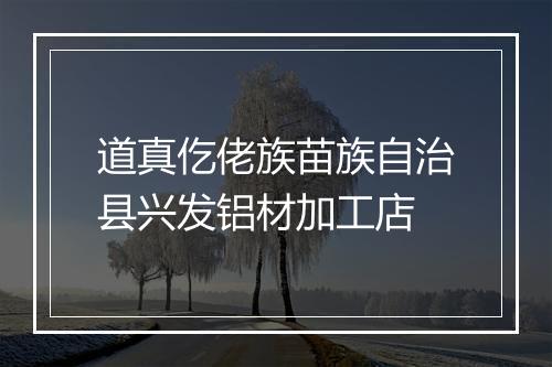道真仡佬族苗族自治县兴发铝材加工店