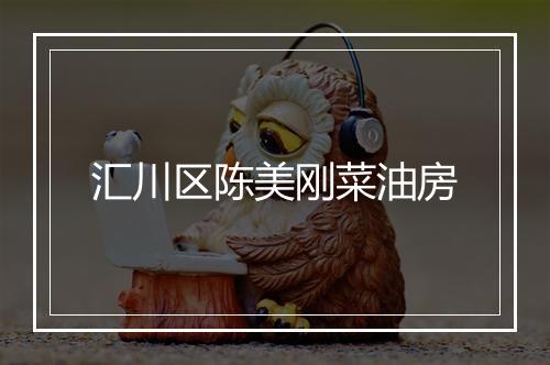 汇川区陈美刚菜油房