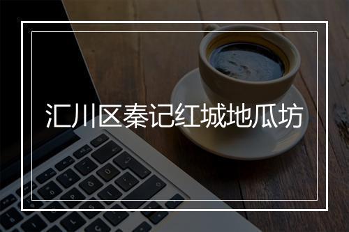 汇川区秦记红城地瓜坊