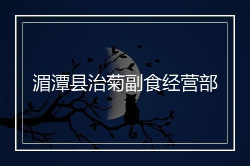 湄潭县治菊副食经营部