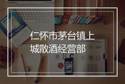 仁怀市茅台镇上城散酒经营部