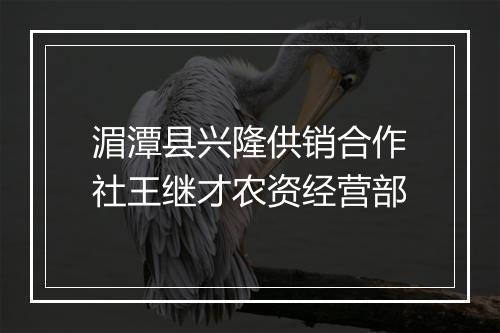 湄潭县兴隆供销合作社王继才农资经营部