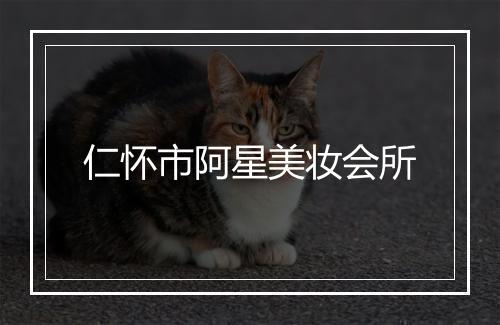 仁怀市阿星美妆会所