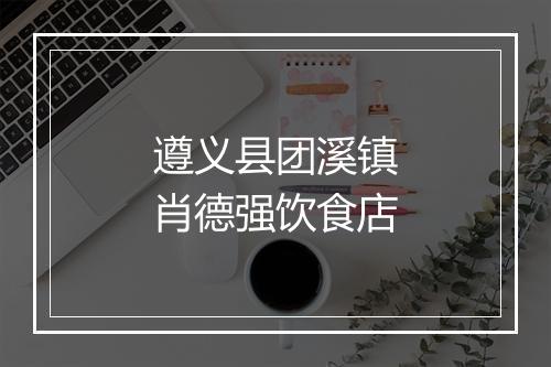 遵义县团溪镇肖德强饮食店