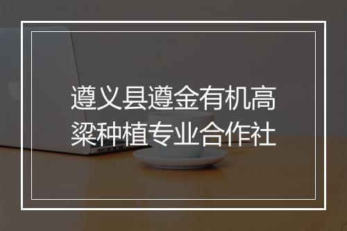 遵义县遵金有机高粱种植专业合作社