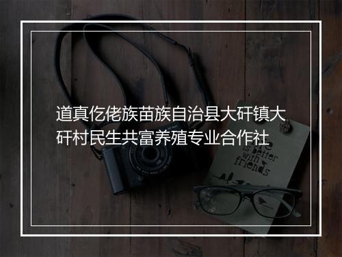 道真仡佬族苗族自治县大矸镇大矸村民生共富养殖专业合作社