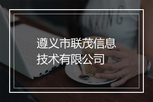 遵义市联茂信息技术有限公司