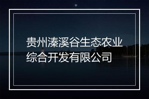 贵州溱溪谷生态农业综合开发有限公司