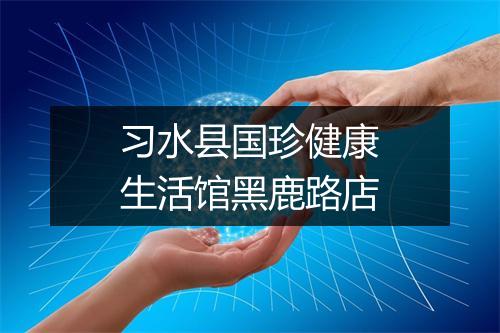 习水县国珍健康生活馆黑鹿路店