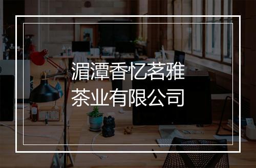 湄潭香忆茗雅茶业有限公司