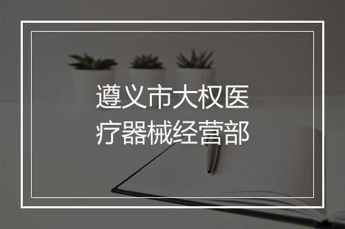 遵义市大权医疗器械经营部