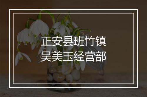 正安县班竹镇吴美玉经营部