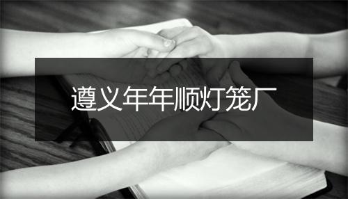 遵义年年顺灯笼厂