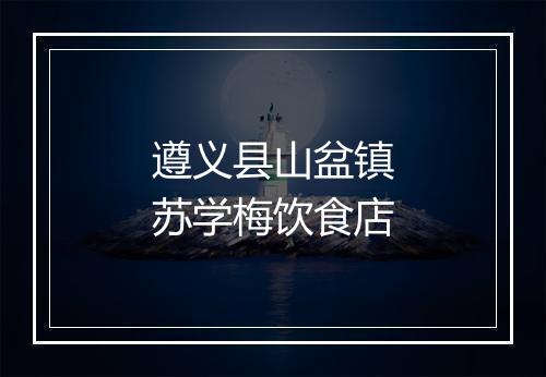 遵义县山盆镇苏学梅饮食店