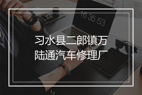 习水县二郎镇万陆通汽车修理厂