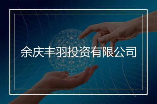 余庆丰羽投资有限公司