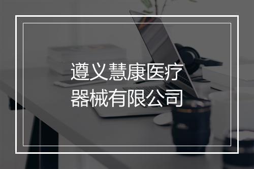 遵义慧康医疗器械有限公司