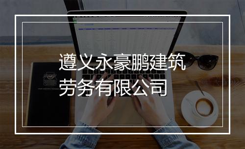 遵义永豪鹏建筑劳务有限公司