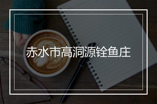 赤水市高洞源铨鱼庄