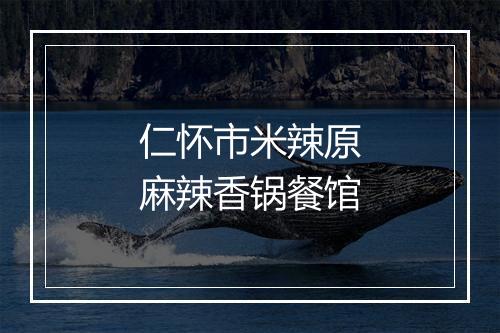 仁怀市米辣原麻辣香锅餐馆
