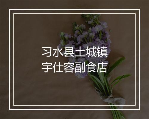 习水县土城镇宇仕容副食店