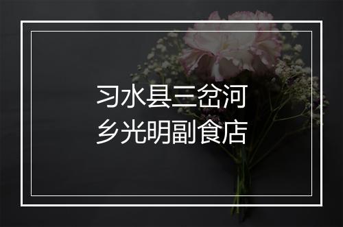 习水县三岔河乡光明副食店