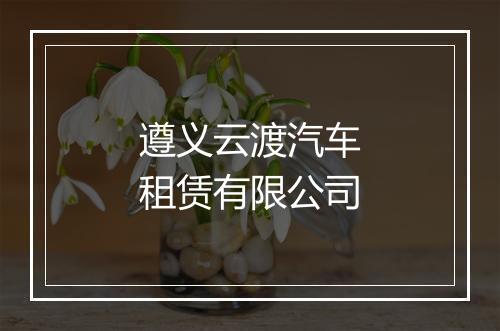 遵义云渡汽车租赁有限公司