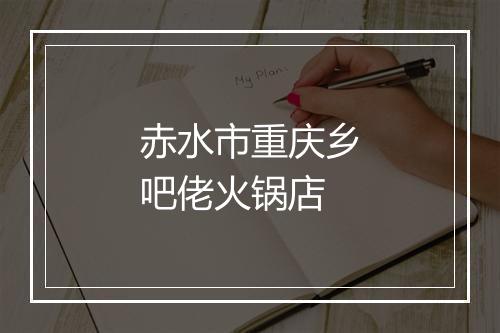 赤水市重庆乡吧佬火锅店
