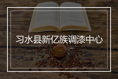 习水县新亿族调漆中心