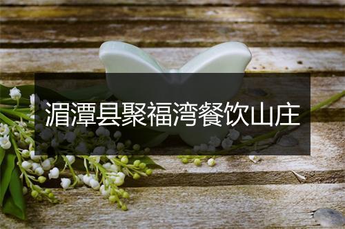 湄潭县聚福湾餐饮山庄