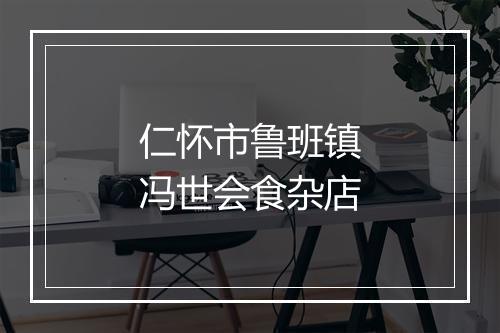 仁怀市鲁班镇冯世会食杂店