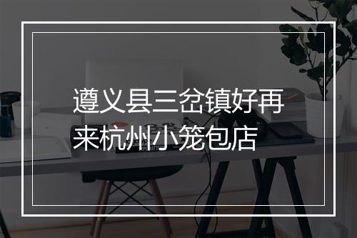 遵义县三岔镇好再来杭州小笼包店