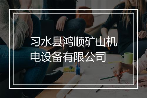 习水县鸿顺矿山机电设备有限公司