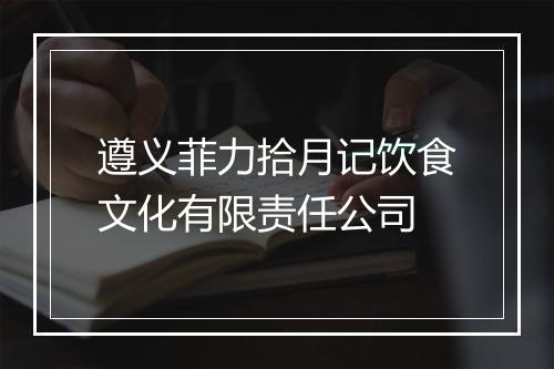 遵义菲力拾月记饮食文化有限责任公司
