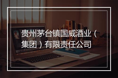 贵州茅台镇国威酒业（集团）有限责任公司