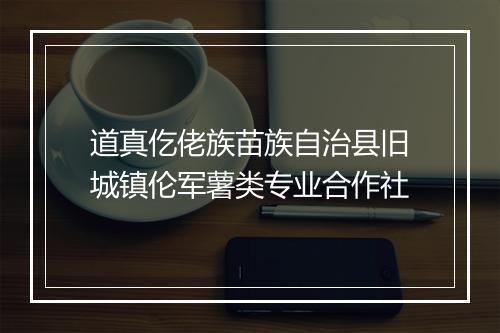 道真仡佬族苗族自治县旧城镇伦军薯类专业合作社