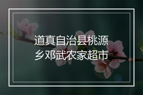 道真自治县桃源乡邓武农家超市