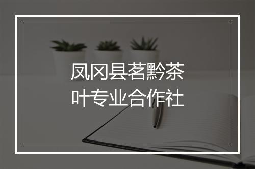 凤冈县茗黔茶叶专业合作社
